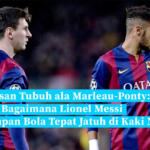 Kecerdasan Tubuh ala Marleau-Ponty: Tentang Bagaimana Lionel Messi Mengumpan Bola Tepat Jatuh di Kaki Neymar
