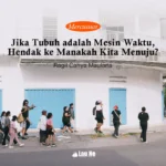 Jika Tubuh adalah Mesin Waktu, Hendak ke Manakah Kita Menuju?